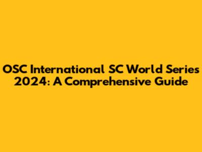 OSC International SC World Series 2024: A Comprehensive Guide