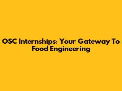 OSC Internships: Your Gateway To Food Engineering