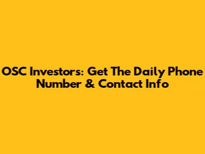 OSC Investors: Get The Daily Phone Number & Contact Info