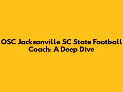 OSC Jacksonville SC State Football Coach: A Deep Dive