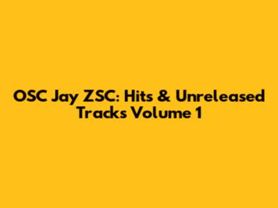 OSC Jay ZSC: Hits & Unreleased Tracks Volume 1