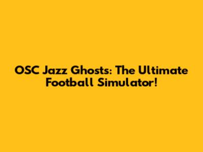 OSC Jazz Ghosts: The Ultimate Football Simulator!