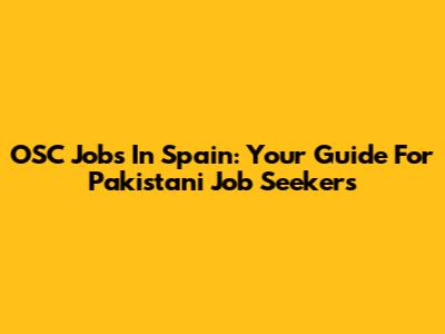 OSC Jobs In Spain: Your Guide For Pakistani Job Seekers