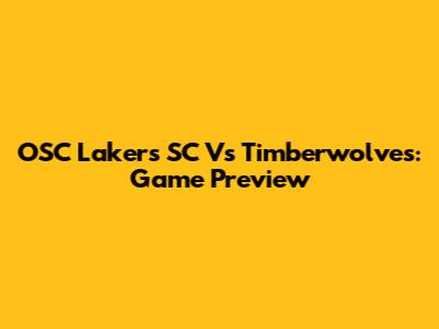 OSC Lakers SC Vs Timberwolves: Game Preview