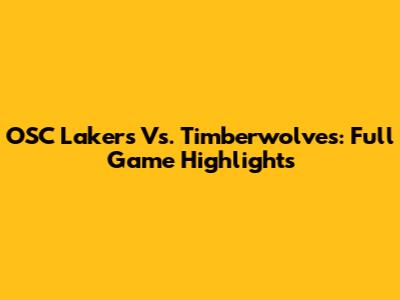 OSC Lakers Vs. Timberwolves: Full Game Highlights