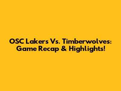 OSC Lakers Vs. Timberwolves: Game Recap & Highlights!