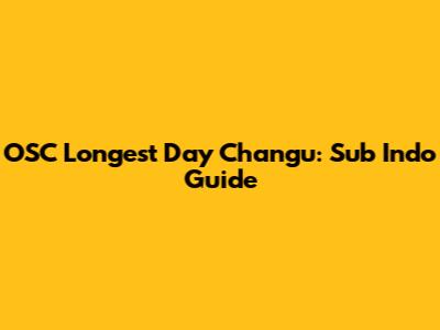 OSC Longest Day Changu: Sub Indo Guide