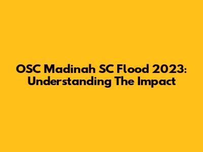 OSC Madinah SC Flood 2023: Understanding The Impact
