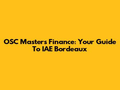 OSC Masters Finance: Your Guide To IAE Bordeaux