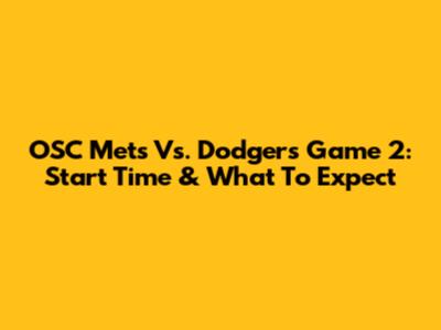 OSC Mets Vs. Dodgers Game 2: Start Time & What To Expect