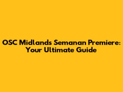 OSC Midlands Semanan Premiere: Your Ultimate Guide