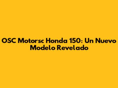 OSC Motorsc Honda 150: Un Nuevo Modelo Revelado