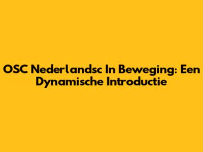 OSC Nederlandsc In Beweging: Een Dynamische Introductie