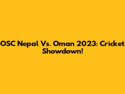 OSC Nepal Vs. Oman 2023: Cricket Showdown!