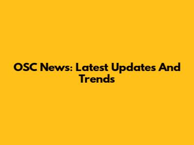 OSC News: Latest Updates And Trends