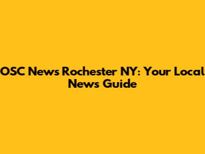 OSC News Rochester NY: Your Local News Guide