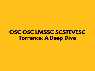 OSC OSC LMSSC SCSTEVESC Torrence: A Deep Dive