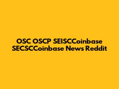 OSC OSCP SEISCCoinbase SECSCCoinbase News Reddit