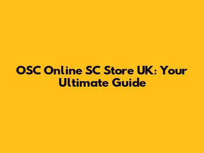 OSC Online SC Store UK: Your Ultimate Guide