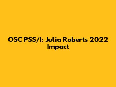 OSC PSS/I: Julia Roberts' 2022 Impact