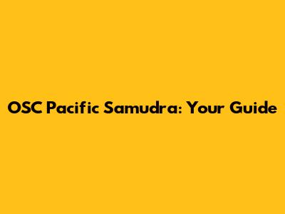 OSC Pacific Samudra: Your Guide