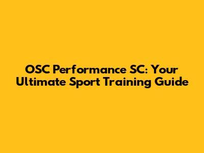 OSC Performance SC: Your Ultimate Sport Training Guide