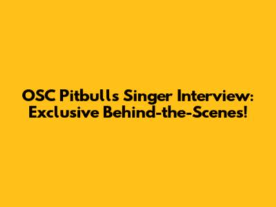 OSC Pitbulls Singer Interview: Exclusive Behind-the-Scenes!