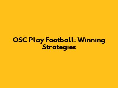 OSC Play Football: Winning Strategies