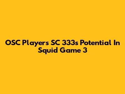 OSC Players SC 333's Potential In Squid Game 3