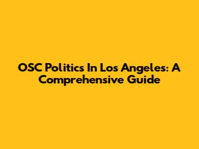 OSC Politics In Los Angeles: A Comprehensive Guide