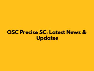 OSC Precise SC: Latest News & Updates