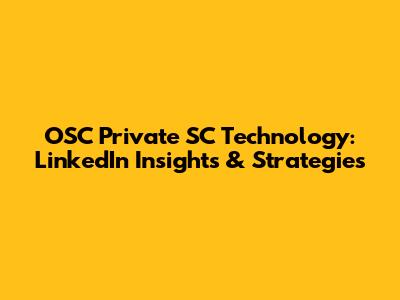 OSC Private SC Technology: LinkedIn Insights & Strategies