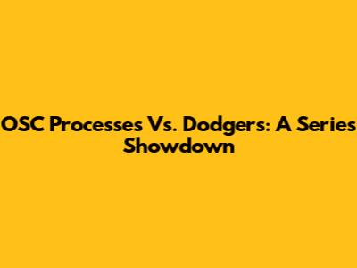 OSC Processes Vs. Dodgers: A Series Showdown
