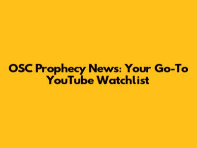 OSC Prophecy News: Your Go-To YouTube Watchlist