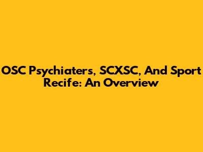 OSC Psychiaters, SCXSC, And Sport Recife: An Overview