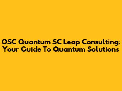 OSC Quantum SC Leap Consulting: Your Guide To Quantum Solutions