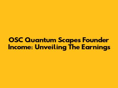 OSC Quantum Scape's Founder Income: Unveiling The Earnings