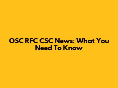 OSC RFC CSC News: What You Need To Know