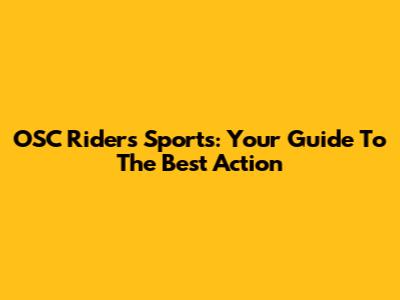OSC Riders Sports: Your Guide To The Best Action