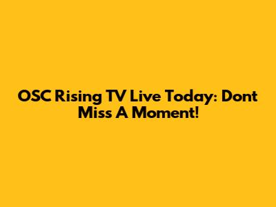 OSC Rising TV Live Today: Don't Miss A Moment!
