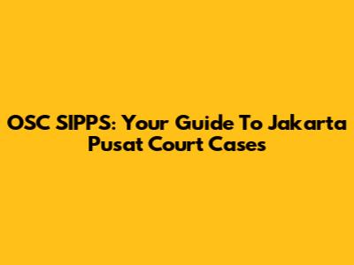 OSC SIPPS: Your Guide To Jakarta Pusat Court Cases