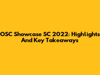 OSC Showcase SC 2022: Highlights And Key Takeaways