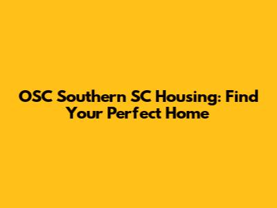 OSC Southern SC Housing: Find Your Perfect Home