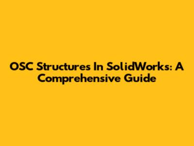 OSC Structures In SolidWorks: A Comprehensive Guide