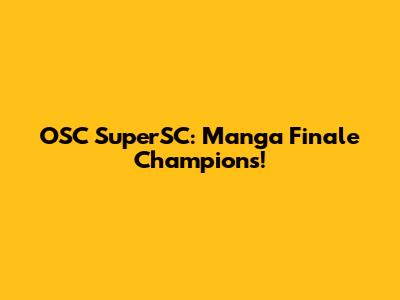OSC SuperSC: Manga Finale Champions!