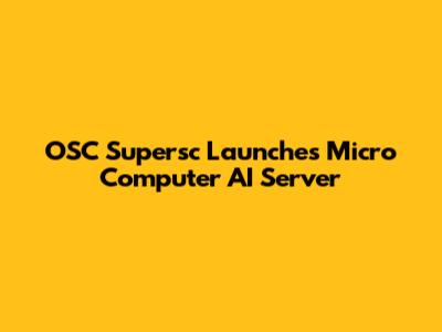 OSC Supersc Launches Micro Computer AI Server
