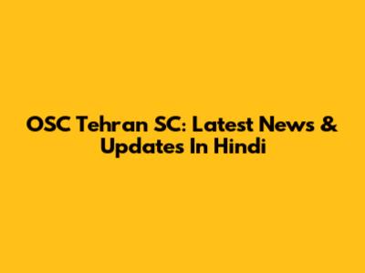 OSC Tehran SC: Latest News & Updates In Hindi