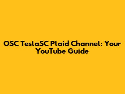 OSC TeslaSC Plaid Channel: Your YouTube Guide