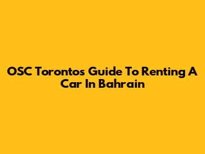 OSC Toronto's Guide To Renting A Car In Bahrain