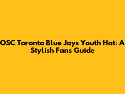 OSC Toronto Blue Jays Youth Hat: A Stylish Fan's Guide